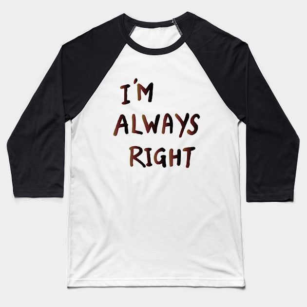 im Always Right Baseball T-Shirt by MohamedKhaled1